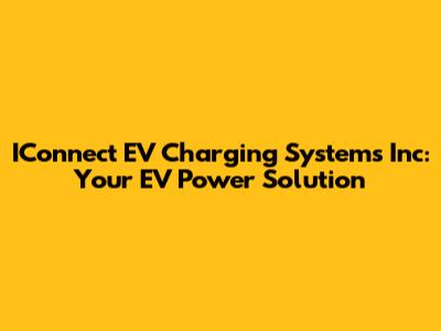 IConnect EV Charging Systems Inc: Your EV Power Solution