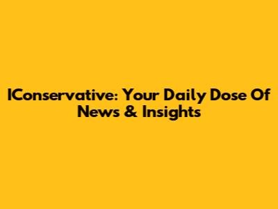 IConservative: Your Daily Dose Of News & Insights