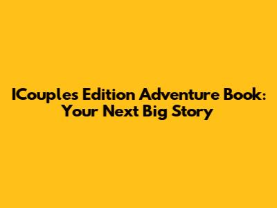 ICouples Edition Adventure Book: Your Next Big Story