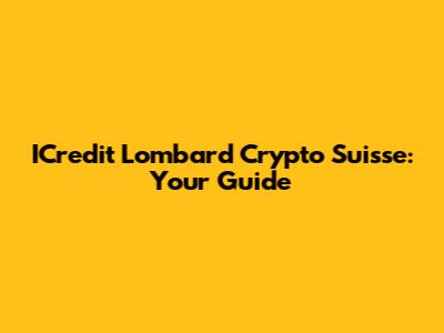 ICredit Lombard Crypto Suisse: Your Guide