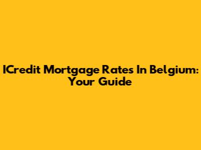 ICredit Mortgage Rates In Belgium: Your Guide