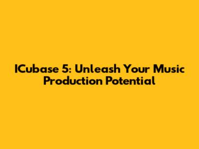 ICubase 5: Unleash Your Music Production Potential