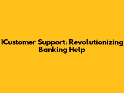 ICustomer Support: Revolutionizing Banking Help