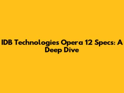 IDB Technologies Opera 12 Specs: A Deep Dive