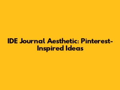 IDE Journal Aesthetic: Pinterest-Inspired Ideas