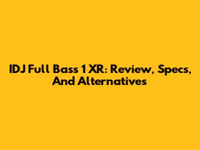 IDJ Full Bass 1 XR: Review, Specs, And Alternatives