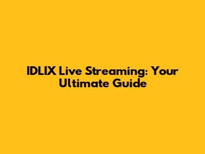 IDLIX Live Streaming: Your Ultimate Guide