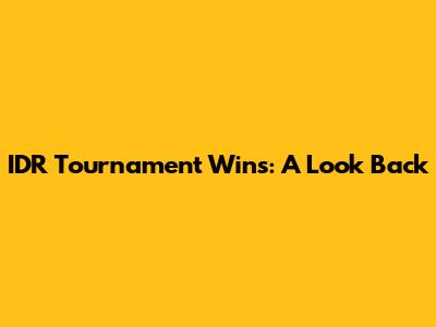 IDR Tournament Wins: A Look Back