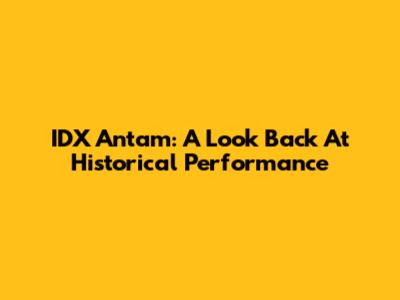 IDX Antam: A Look Back At Historical Performance