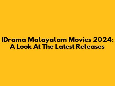 IDrama Malayalam Movies 2024: A Look At The Latest Releases