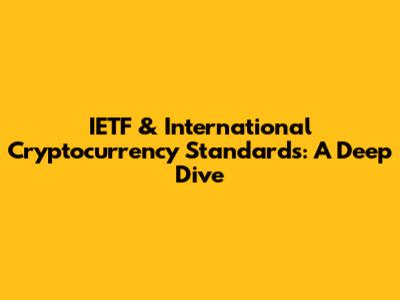 IETF & International Cryptocurrency Standards: A Deep Dive