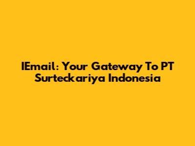 IEmail: Your Gateway To PT Surteckariya Indonesia