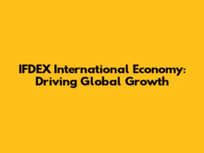 IFDEX International Economy: Driving Global Growth