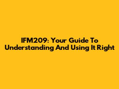 IFM209: Your Guide To Understanding And Using It Right