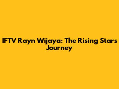 IFTV Rayn Wijaya: The Rising Star's Journey