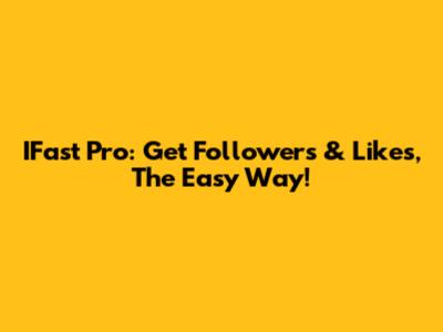IFast Pro: Get Followers & Likes, The Easy Way!