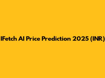 IFetch AI Price Prediction 2025 (INR)