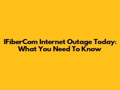 IFiberCom Internet Outage Today: What You Need To Know