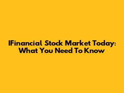 IFinancial Stock Market Today: What You Need To Know
