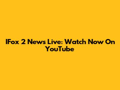 IFox 2 News Live: Watch Now On YouTube