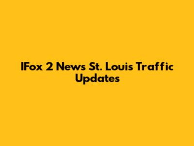 IFox 2 News St. Louis Traffic Updates