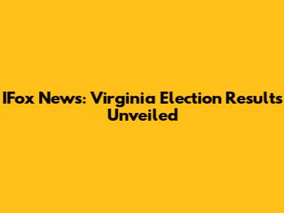IFox News: Virginia Election Results Unveiled