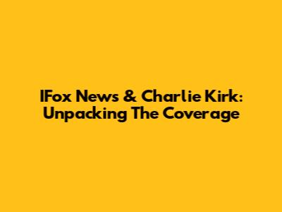 IFox News & Charlie Kirk: Unpacking The Coverage