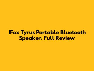 IFox Tyrus Portable Bluetooth Speaker: Full Review