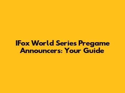 IFox World Series Pregame Announcers: Your Guide