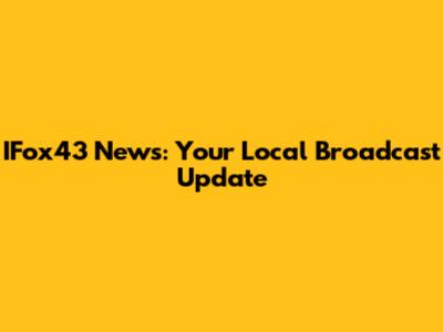 IFox43 News: Your Local Broadcast Update