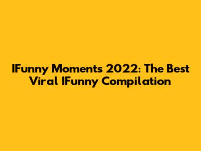 IFunny Moments 2022: The Best Viral IFunny Compilation
