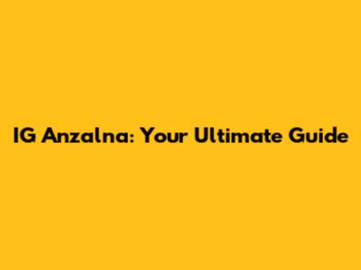 IG Anzalna: Your Ultimate Guide