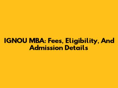 IGNOU MBA: Fees, Eligibility, And Admission Details