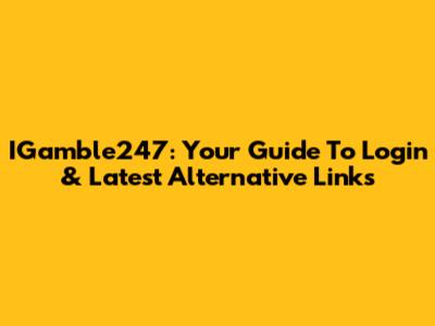 IGamble247: Your Guide To Login & Latest Alternative Links