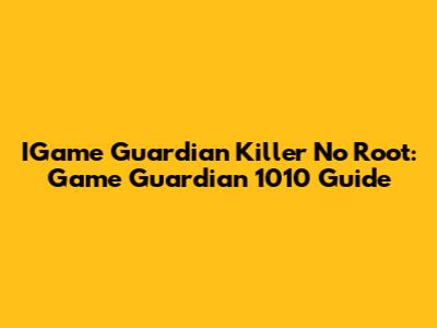 IGame Guardian Killer No Root: Game Guardian 1010 Guide
