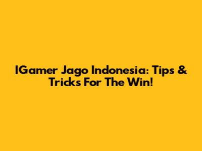 IGamer Jago Indonesia: Tips & Tricks For The Win!