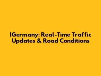 IGermany: Real-Time Traffic Updates & Road Conditions