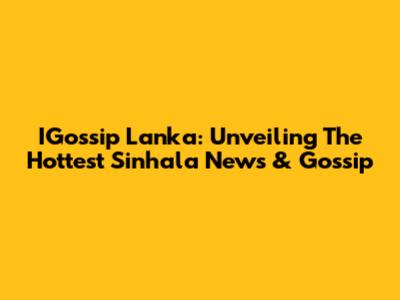 IGossip Lanka: Unveiling The Hottest Sinhala News & Gossip