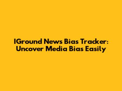 IGround News Bias Tracker: Uncover Media Bias Easily