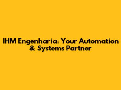 IHM Engenharia: Your Automation & Systems Partner