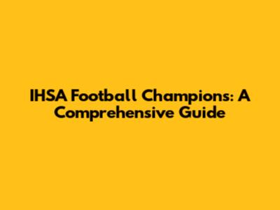 IHSA Football Champions: A Comprehensive Guide