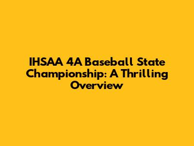 IHSAA 4A Baseball State Championship: A Thrilling Overview