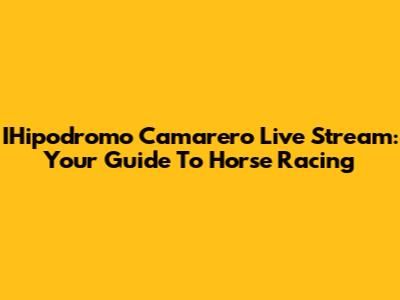 IHipodromo Camarero Live Stream: Your Guide To Horse Racing