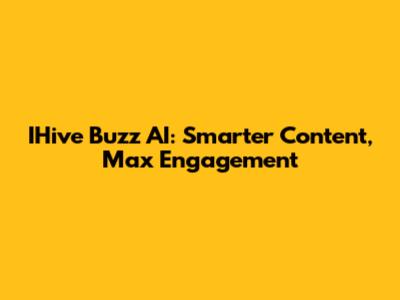 IHive Buzz AI: Smarter Content, Max Engagement