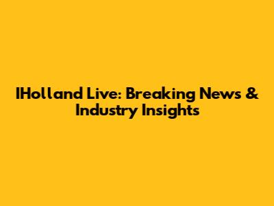 IHolland Live: Breaking News & Industry Insights