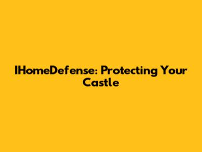 IHomeDefense: Protecting Your Castle