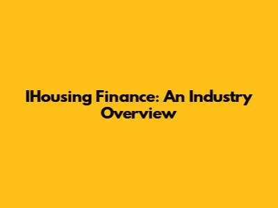 IHousing Finance: An Industry Overview