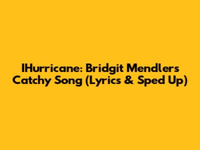 IHurricane: Bridgit Mendler's Catchy Song (Lyrics & Sped Up)