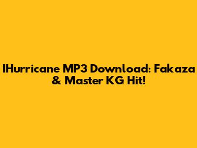 IHurricane MP3 Download: Fakaza & Master KG Hit!