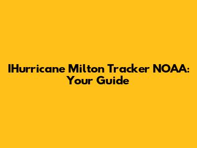 IHurricane Milton Tracker NOAA: Your Guide
